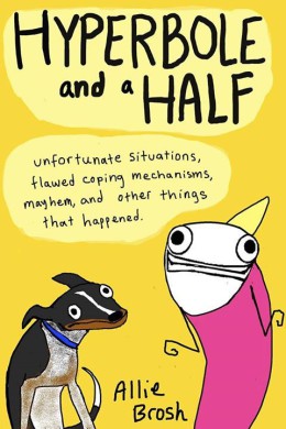 Portada de Hyperbole and a Half: Unfortunate Situations, Flawed Coping Mechanisms, Mayhem, and Other Things That Happened de Allie Brosh