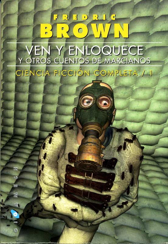 Ven y enloquece, y otros cuentos de marcianos 1 Ven y enloquece, y otros cuentos de marcianos: antología de relatos de Fredrick Brown que edita Gigamesh