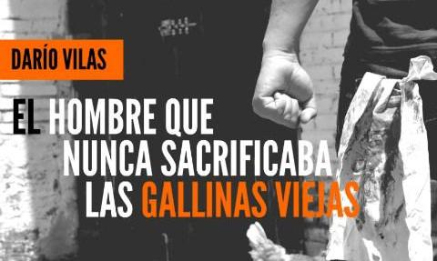 'El hombre que nunca sacrificaba las gallinas viejas' de Darío Vilas (Tyrannosaurus Books)