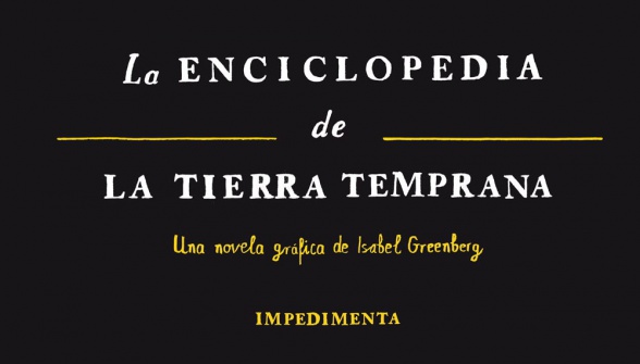 enciclopedia_tierra_temprana_greenberg_impedimenta-destacada ‘La Enciclopedia de La Tierra Temprana’ de Isabel Greenberg es el último volumen de la colección de novela gráfica El chico amarillo de la editorial Impedimenta