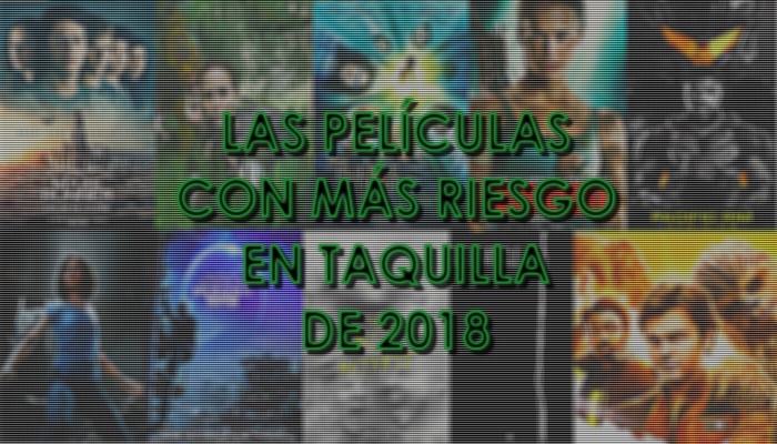 Peliculas con riesgo en taquilla 2018